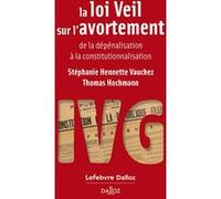 La loi Veil sur l'avortement - de la dépénalisation à la constitutionnalisation Stéphanie Hennette-Vauchez (Auteur), Thomas Hochmann (Auteur)