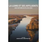 LA LOIRE ET SES AFFLUENTS, UNE HISTOIRE AU FIL DE L'EAU