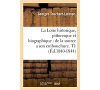 La Loire historique, pittoresque et biographique : de la source a son embouchure. T1 (Éd.1840-1844) - Georges Touchard-Lafosse - Hachette Bnf - broché - Livre