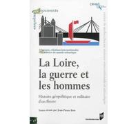 La Loire, La Guerre Et Les Hommes - Histoire Géopolitique Et Militaire D'un Fleuve