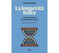 La Longevità Felice. La Nuova Scienza Per Invecchiare Bene