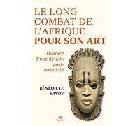 La Longue Bataille de l'Afrique pour son art: Histoire d'une défaite postcoloniale