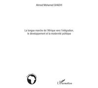 La longue marche de l'Afrique vers l'intégration, le développement et la modernité politique - Ahmed Mohamed Ghadhi - L'harmattan - broché - Essai