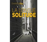 La longue solitude Dorothy Day (Auteur), GIULIANI FOUCAULD (Préface), ROBET FRANCINE (Traduction)