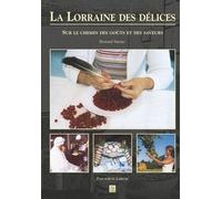 La Lorraine Des Delices - Sur Le Chemin Des Gouts Et Des Saveurs