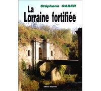 La Lorraine fortifiée, 1870 - 1940 : De Séré de Rivières à Maginot, nouvelle édition
