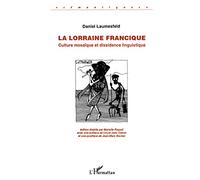 La Lorraine francique: Culture mosaïque et dissidence linguistique