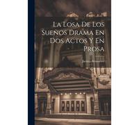 La Losa De Los Sueños Drama En Dos Actos Y En Prosa