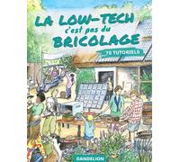 La low-tech c'est pas du bricolage Tous les tutos du Low-Tech Journal - Mathilde Galzin - Dandelion Eds - broché - Guide