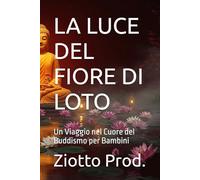 LA LUCE DEL FIORE DI LOTO: Un Viaggio nel Cuore del Buddismo per Bambini