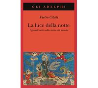 La luce della notte. I grandi miti nella storia del mondo