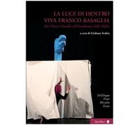 La luce di dentro. Viva Franco Basaglia. Da Marco Cavallo all'accademia della follia