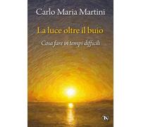 La luce oltre il buio. Cosa fare in tempi difficili