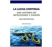 La Lucha Continua : Una Historia De Infecciones Y Cáncer