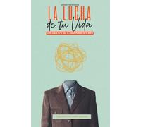 La Lucha de tu Vida: Cómo ganar en la vida al ganar primero en tu mente