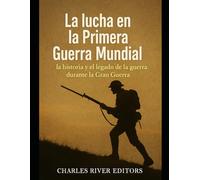 La lucha en la Primera Guerra Mundial: la historia y el legado de la guerra durante la Gran Guerra