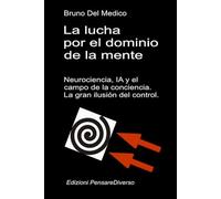 La lucha por el dominio de la mente. Neurociencia, IA y el campo de la conciencia.: La gran ilusión del control.