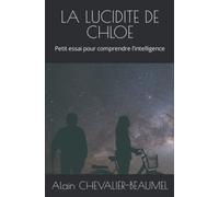 LA LUCIDITE DE CHLOE: Petit essai pour comprendre l’intelligence