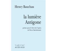 Henry Bauchau – La Lumière Antigone – Poème-opéra pour le livret de Pierre Bartholomée – Broché