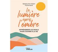 La lumière après l'ombre Appréhender les deuils pour s'ouvrir à la vie - Barbara-Ann Hubert - Eyrolles - broché - Guide