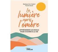 La lumière après l'ombre Appréhender les deuils pour s'ouvrir à la vie - Barbara-Ann Hubert - Eyrolles - broché - Guide