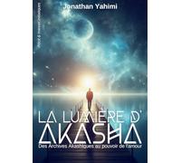 La lumière d'Akasha: Des Archives Akashiques au pouvoir de l'amour