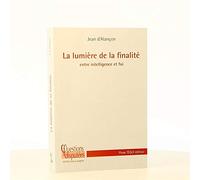 La lumière de la finalité - Entre intelligence et foi