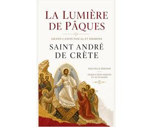 La Lumière de Pâques - Grand canon pascal et sermons de Saint-André de Crète: Traduction inédite et actualisée