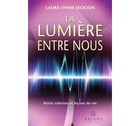 La Lumière entre nous - Récits célestes et leçons de vie - Laura Lynne Jackson - Ariane Publications - broché - Récit