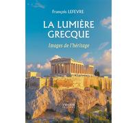 La lumière grecque Images de l'héritage - François Lefèvre - Verone Eds - broché - Essai