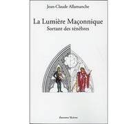 La Lumière Maçonnique - Sortant des ténèbres - Jean-Claude Allamanche - Teletes - broché - Essai
