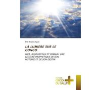 La lumiere sur le congo Hier, aujourd'hui et demain: une lecture prophetique de son histoire et de son destin - Willy Muteba Ngoie - Croix Du Salut - Poche - Essai