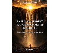 LA LUMIÈRE TROUVE TOUJOURS UN MOYEN DE BRILLER: Réflexions pour éclairer les chemins de la vie