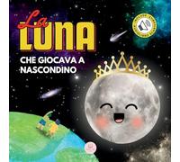 La Luna che Giocava a Nascondino: Una Storia per Bambini per Conoscere le Fasi Lunari