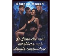 La Luna che non avrebbero mai dovuto condividere: Una storia d'amore harem inversa fatta di destino, potere e legame proibito