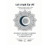 La Luna en Mí: Colorea, escribe, siente y crea: un viaje para volver a ti a través de la Luna