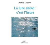 La lune attend : c'est l'heure - Nadège Legroux - L'harmattan - broché - Poésie
