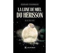 La lune de miel du hérisson - Bernard Thaumiaux - Le Lys Bleu - broché - Poésie
