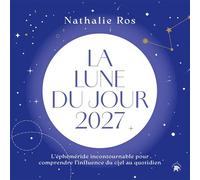 La lune du jour 2027 L'éphéméride incontournable pour comprendre l'influence du ciel au quotidien - Nathalie Ros - Lotus Et L'elephant - broché - Ephéméride
