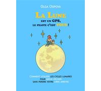 La lune est un GPS, le pilote c'est vous Comment utiliser les cycles lunaires pour mieux décider sans perdre votre libre arbitre. - Olga Osipova - Macha Publishing - broché - Guide