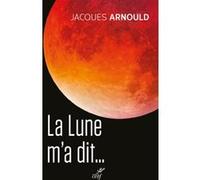 La lune m'a dit... Jacques Arnould (Auteur)