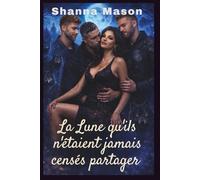 La Lune qu'ils n'étaient jamais censés partager: Une romance harem inversée où se mêlent destin, pouvoir et lien interdit