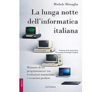 La lunga notte dell'informatica italiana. Memorie di un programmatore fra rivoluzioni annunciate e occasioni perdute. Ediz. illustrata