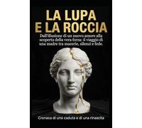 LA LUPA E LA ROCCIA: Cronaca di una caduta e di una rinascita