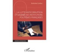 La lutte anticorruption et l'avenir des institutions politiques françaises - Antoine Leduc - L'harmattan - broché - Essai