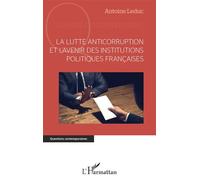 La lutte anticorruption et l'avenir des institutions politiques françaises - Antoine Leduc - L'harmattan - broché - Essai