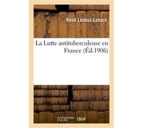 La Lutte antituberculeuse en France René Ledoux-Lebard (Auteur), H. Dehau (Auteur), Charles Masson (Auteur)