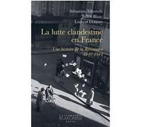 La Lutte clandestine en France Une histoire de la Résistance Sébastien Albertelli (Coauteur), Julien Blanc (Coauteur), Laurent Douzou (Coauteur)