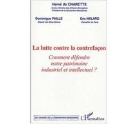 La lutte contre la contrefaçon Comment défendre notre patrimoine industriel et intellectuel ? - Hervé de Charette - L'harmattan - broché - Etude