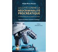 La lutte contre la néocriminalité procréatique en république démocratique du Congo Esquisse de politique criminelle en bioéthique - Irénée Mvaka Ngumbu - L'harmattan - broché - Etude